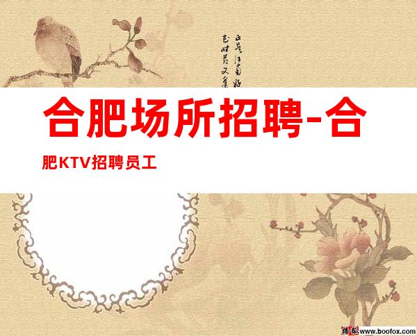 合肥场所招聘-合肥KTV招聘员工急招