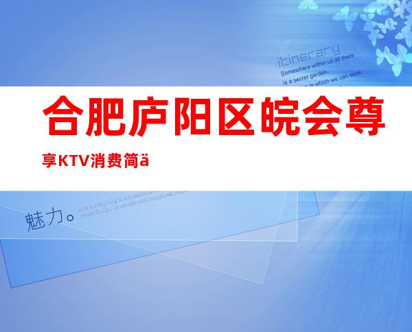 合肥庐阳区皖会尊享KTV消费简介，皖会尊享KTV攻略玩伐。