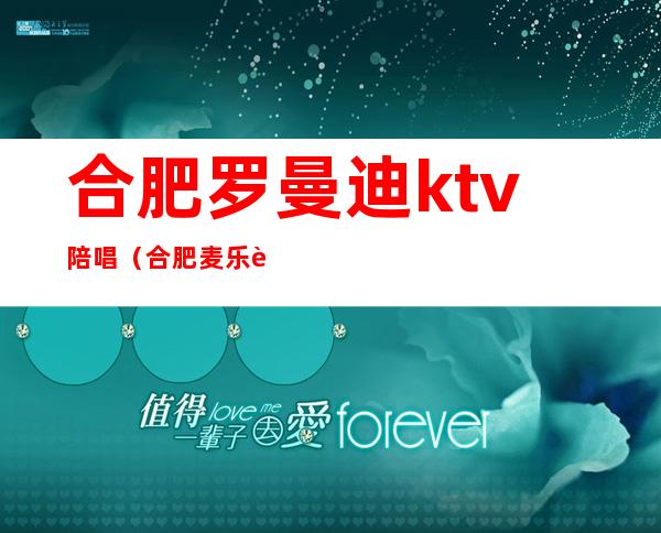 合肥罗曼迪ktv陪唱（合肥麦乐迪ktv）