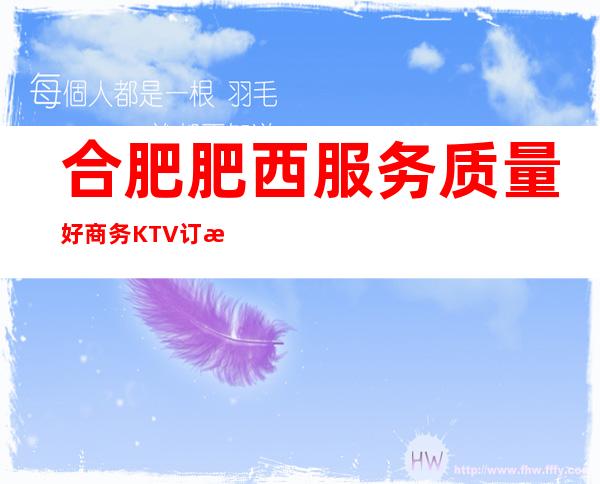 合肥肥西服务质量好商务KTV订房电话是多少 – 合肥肥西商务KTV