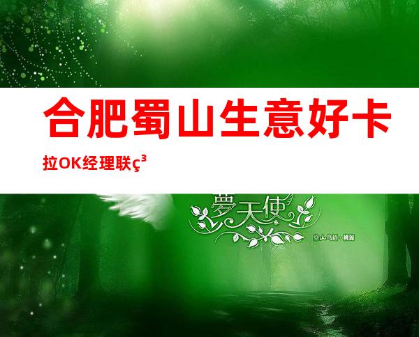 合肥蜀山生意好卡拉OK经理联系方式是多少 – 合肥蜀山商务KTV