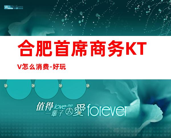 合肥首席商务KTV怎么消费-好玩不贵首席KTV。