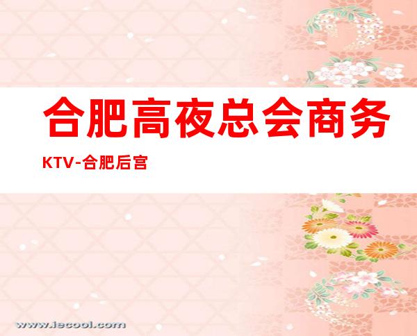 合肥高夜总会商务KTV-合肥后宫华悦ktv夜总会值得一去！