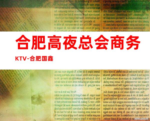 合肥高夜总会商务KTV-合肥国鑫汇ktv夜总会值得一去！