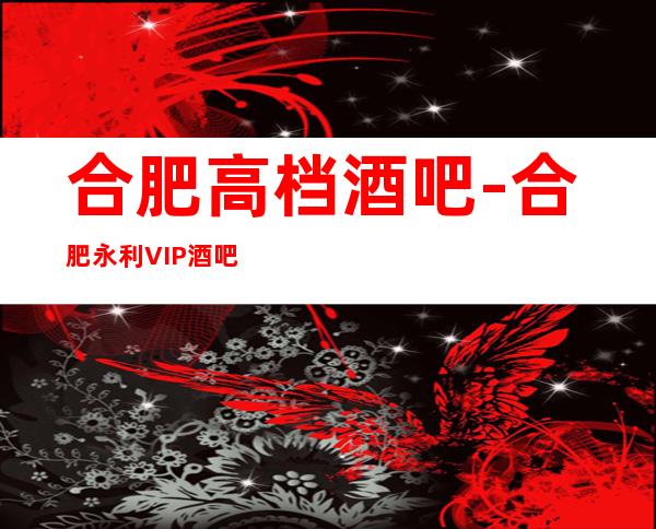 合肥高档酒吧-合肥永利VIP酒吧预定消费介绍