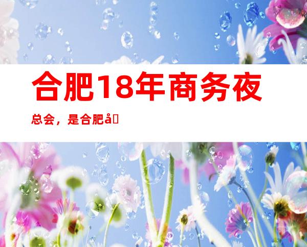 合肥18年商务夜总会，是合肥十大夜总会榜上有名