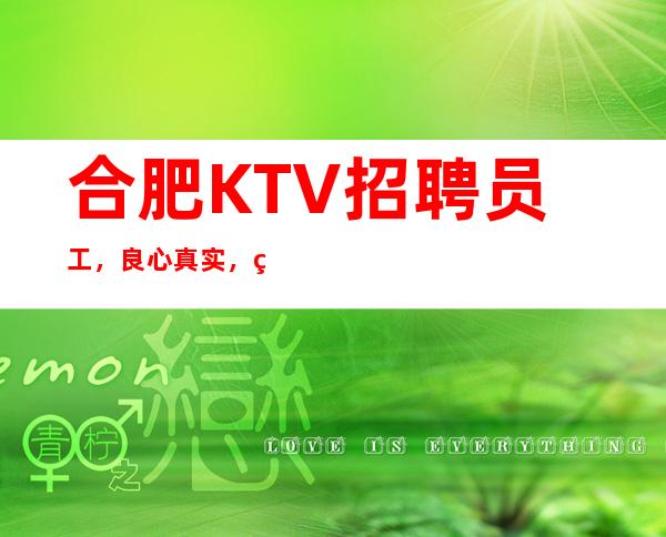 合肥KTV招聘员工，良心真实，直聘服务员，商务班天天居多