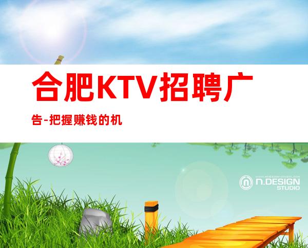 合肥KTV招聘广告-把握赚钱的机会