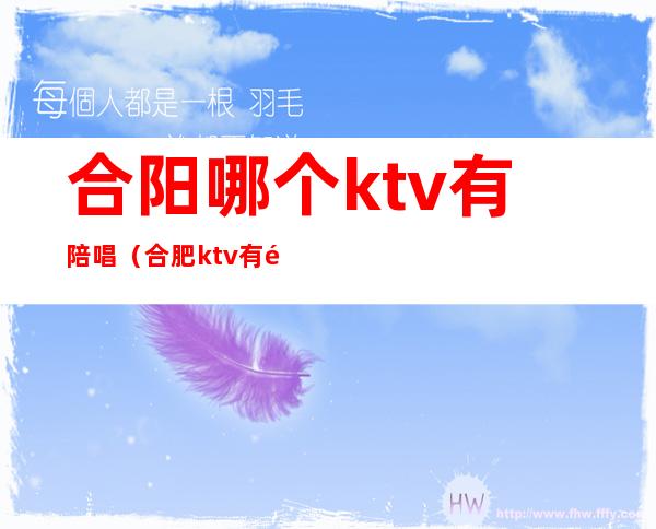 合阳哪个ktv有陪唱（合肥ktv有陪唱在哪里）