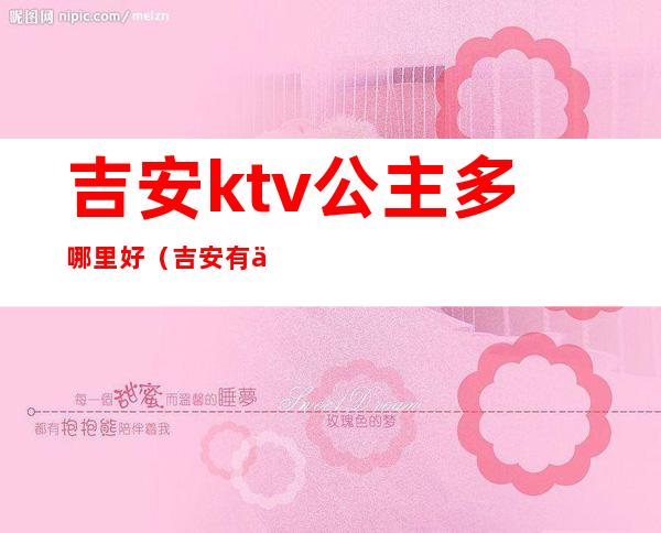 吉安ktv公主多哪里好（吉安有什么ktv）