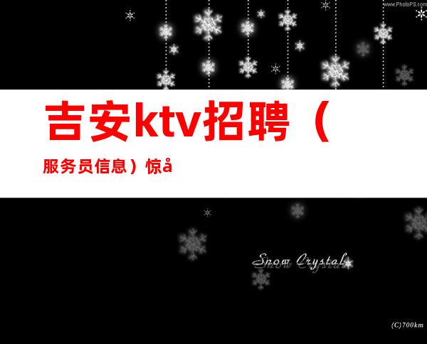 吉安ktv招聘（服务员信息） 惊喜不断赚多多