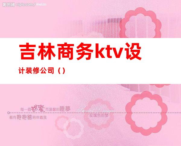 吉林商务ktv设计装修公司（）