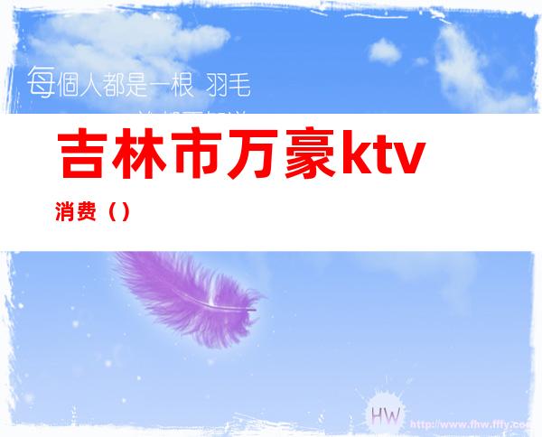 吉林市万豪ktv消费（）