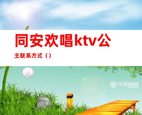 同安欢唱ktv公主联系方式（）