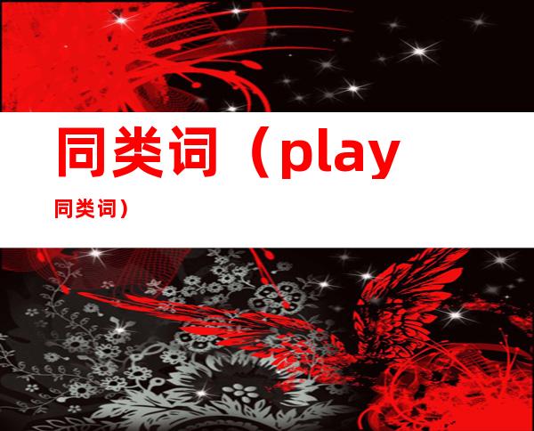 同类词（play同类词）