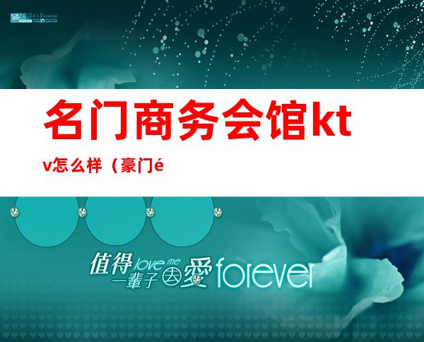 名门商务会馆ktv怎么样（豪门音乐会所KTV怎么样）