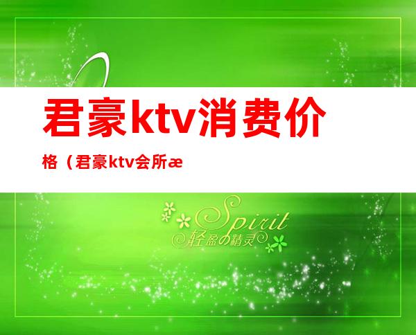 君豪ktv消费价格（君豪ktv会所怎么样）