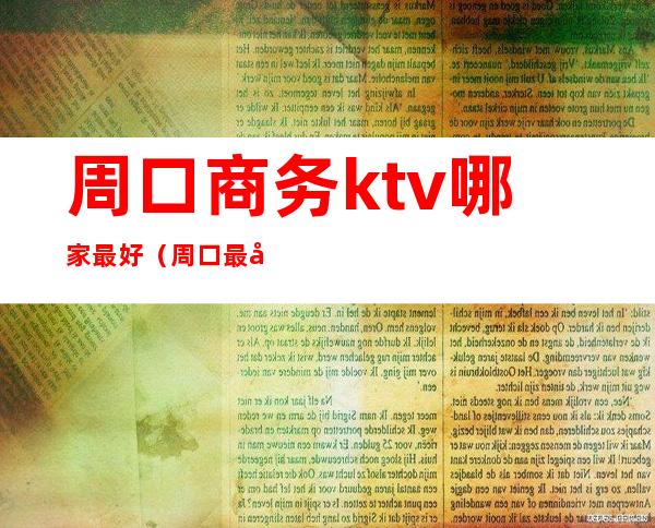 周口商务ktv哪家最好（周口最开放的ktv）