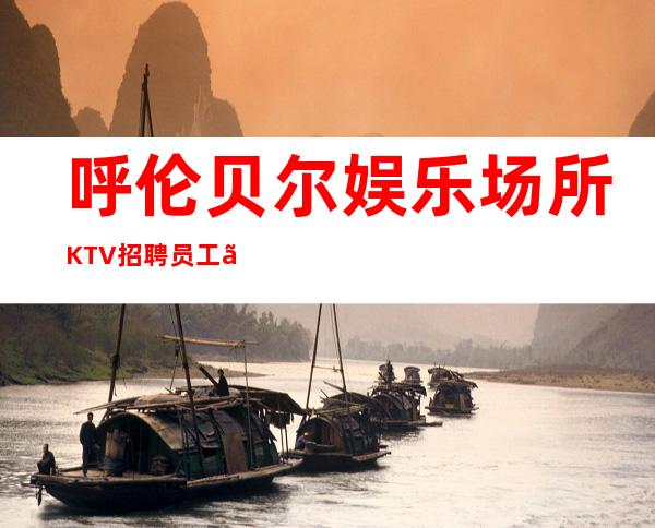 呼伦贝尔娱乐场所KTV招聘员工、10/、上班很