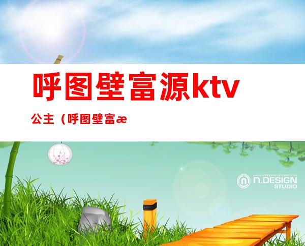 呼图壁富源ktv公主（呼图壁富源ktv公主多少钱）