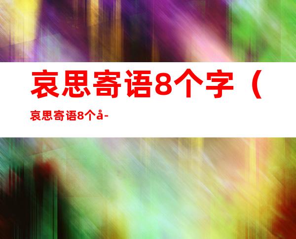 哀思寄语8个字（哀思寄语8个字思念亡夫）