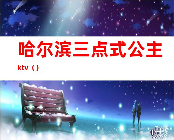 哈尔滨三点式公主ktv（）