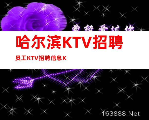 哈尔滨KTV招聘员工KTV招聘信息KTV招聘包住宿