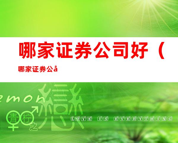 哪家证券公司好（哪家证券公司最好）