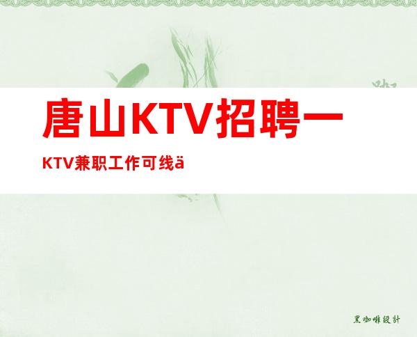 唐山KTV招聘一KTV兼职工作可线上咨询