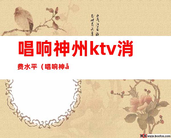 唱响神州ktv消费水平（唱响神州KTV）