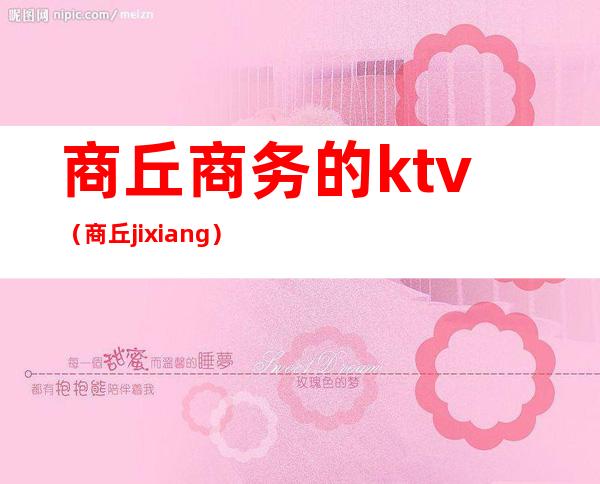 商丘商务的ktv（商丘jixiang）