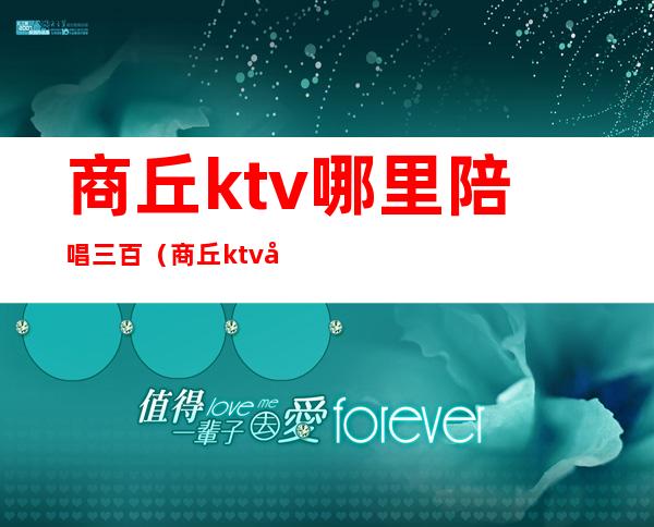 商丘ktv哪里陪唱三百（商丘ktv哪里有陪唱）