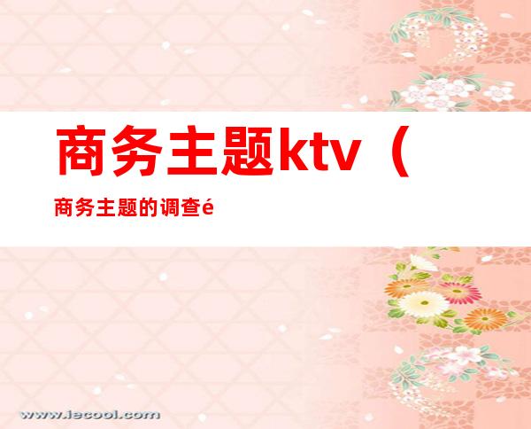 商务主题ktv（商务主题的调查问卷）