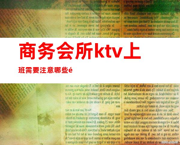 商务会所ktv上班需要注意哪些问题（在商务ktv当服务员应该注意）