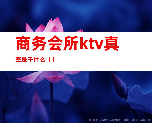 商务会所ktv真空是干什么（）