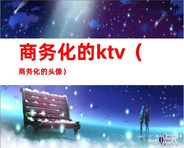 商务化的ktv（商务化的头像）