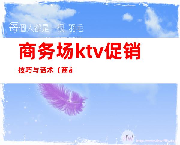 商务场ktv促销技巧与话术（商务ktv营销技巧）