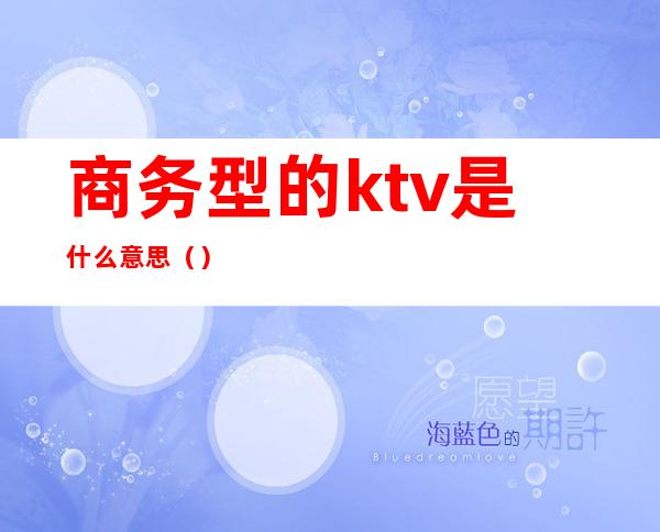 商务型的ktv是什么意思（）