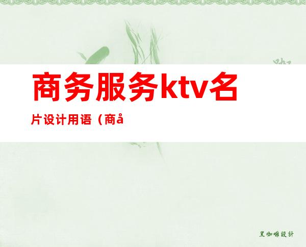 商务服务ktv名片设计用语（商务KTV文案）