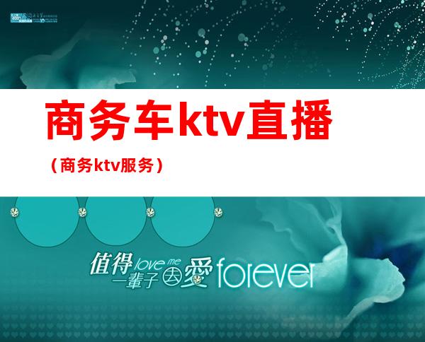 商务车ktv直播（商务ktv服务）