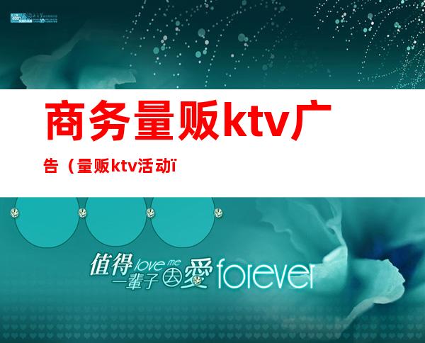 商务量贩ktv广告（量贩ktv活动）