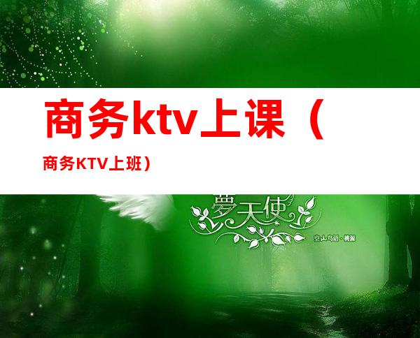 商务ktv上课（商务KTV上班）