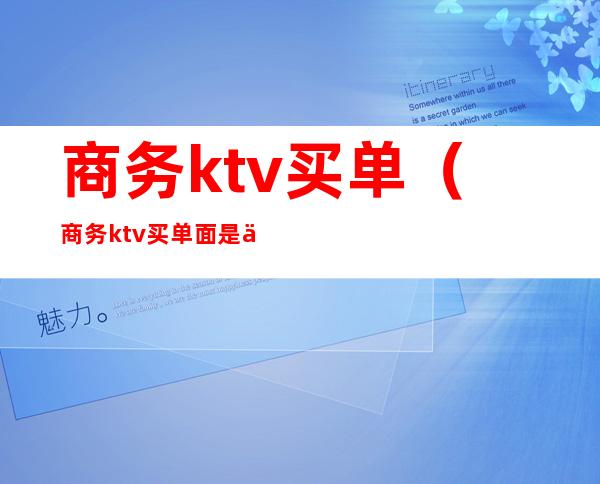 商务ktv买单（商务ktv买单面是什么意思）