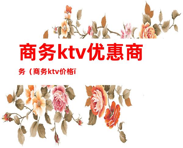 商务ktv优惠商务（商务ktv价格）