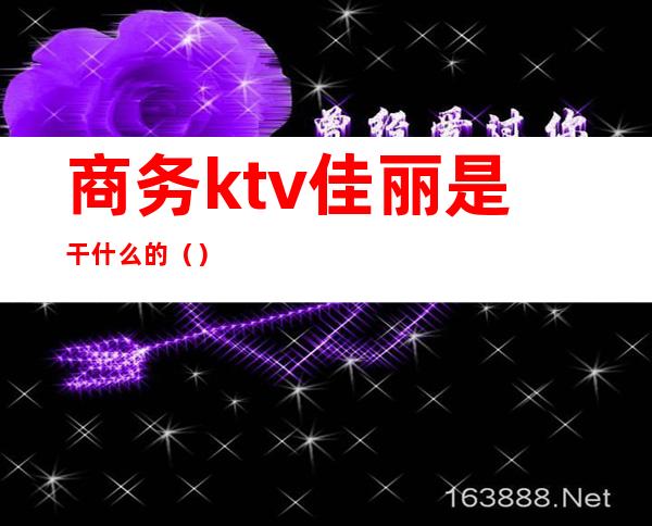 商务ktv佳丽是干什么的（）