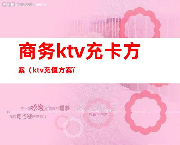 商务ktv充卡方案（ktv充值方案）