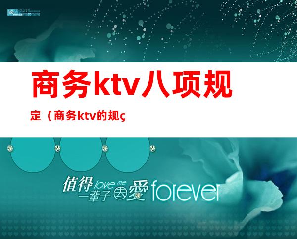 商务ktv八项规定（商务ktv的规矩）