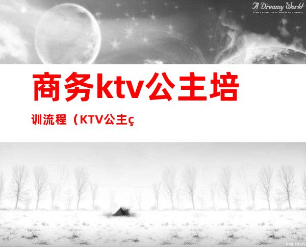 商务ktv公主培训流程（KTV公主礼仪培训）