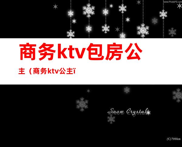 商务ktv包房公主（商务ktv 公主）