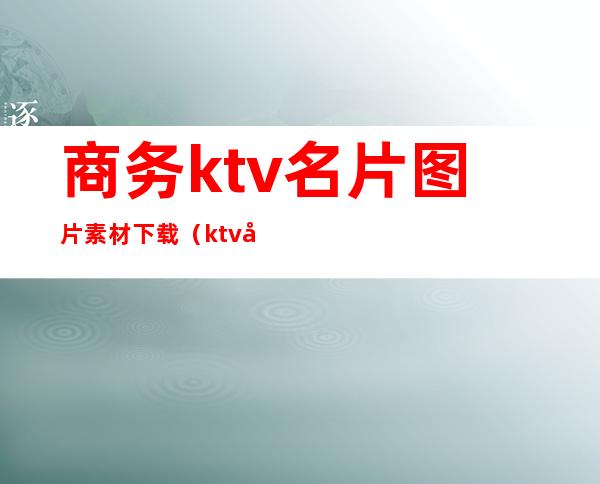 商务ktv名片图片素材下载（ktv名片设计图片欣赏）